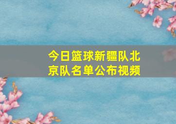 今日篮球新疆队北京队名单公布视频