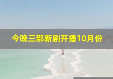 今晚三部新剧开播10月份