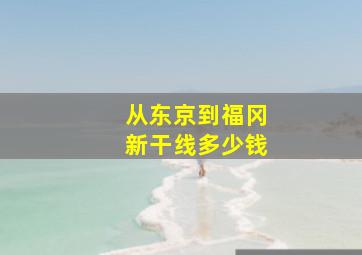 从东京到福冈新干线多少钱