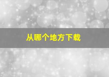 从哪个地方下载