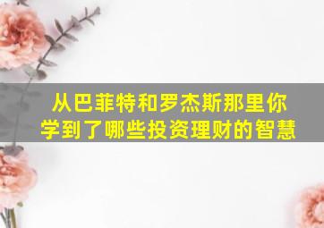 从巴菲特和罗杰斯那里你学到了哪些投资理财的智慧