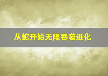 从蛇开始无限吞噬进化