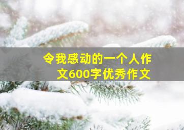 令我感动的一个人作文600字优秀作文