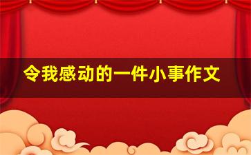 令我感动的一件小事作文