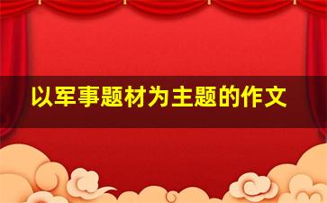 以军事题材为主题的作文