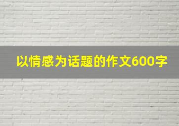 以情感为话题的作文600字