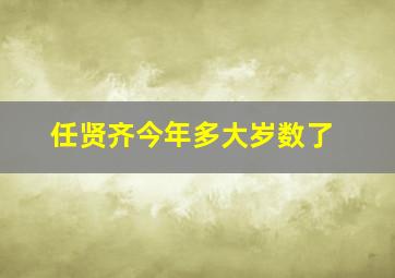 任贤齐今年多大岁数了