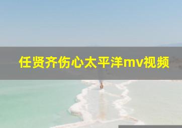 任贤齐伤心太平洋mv视频