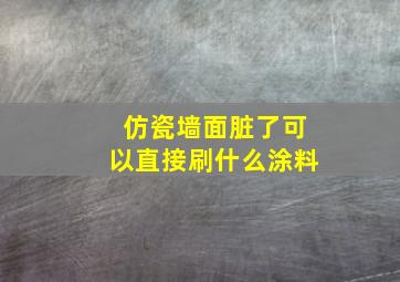 仿瓷墙面脏了可以直接刷什么涂料