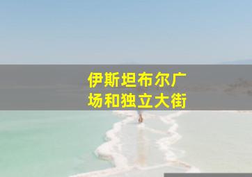 伊斯坦布尔广场和独立大街