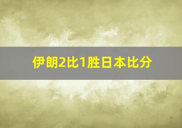 伊朗2比1胜日本比分