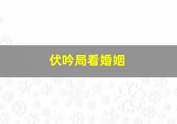 伏吟局看婚姻