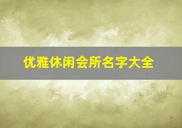 优雅休闲会所名字大全