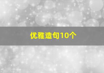 优雅造句10个