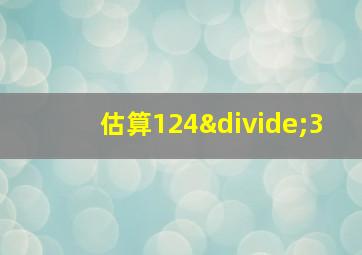 估算124÷3