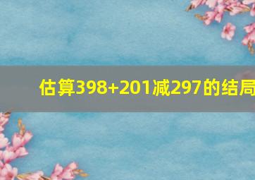 估算398+201减297的结局