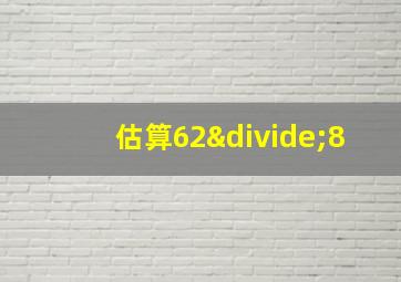 估算62÷8