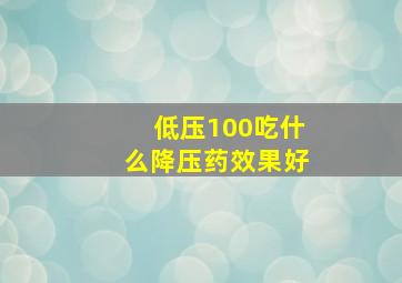 低压100吃什么降压药效果好