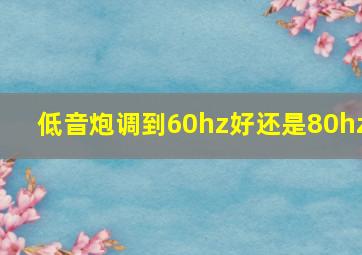 低音炮调到60hz好还是80hz