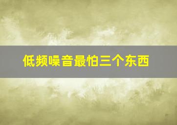 低频噪音最怕三个东西