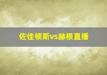 佐佳顿斯vs赫根直播