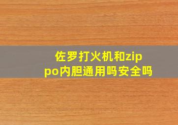 佐罗打火机和zippo内胆通用吗安全吗