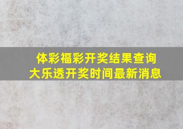 体彩福彩开奖结果查询大乐透开奖时间最新消息