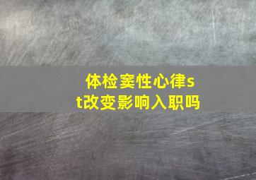 体检窦性心律st改变影响入职吗