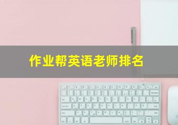 作业帮英语老师排名