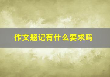 作文题记有什么要求吗