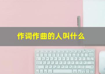 作词作曲的人叫什么