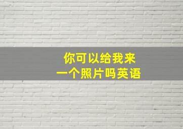 你可以给我来一个照片吗英语