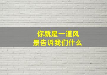 你就是一道风景告诉我们什么