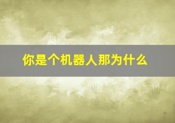 你是个机器人那为什么