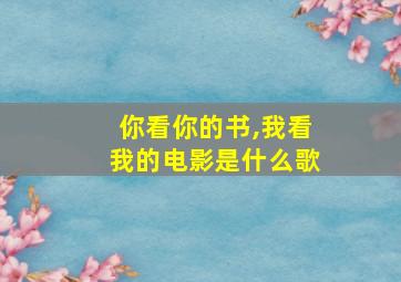 你看你的书,我看我的电影是什么歌