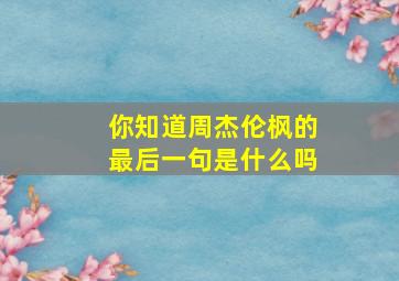 你知道周杰伦枫的最后一句是什么吗