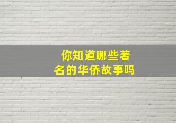 你知道哪些著名的华侨故事吗