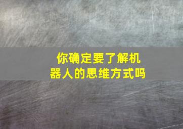 你确定要了解机器人的思维方式吗