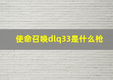 使命召唤dlq33是什么枪