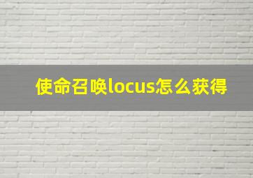 使命召唤locus怎么获得