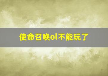 使命召唤ol不能玩了