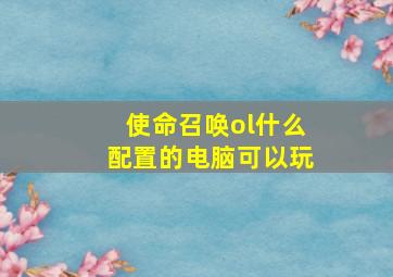 使命召唤ol什么配置的电脑可以玩