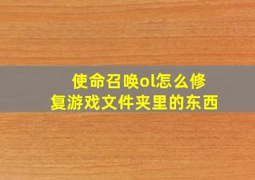 使命召唤ol怎么修复游戏文件夹里的东西