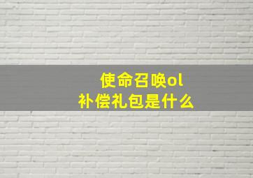 使命召唤ol补偿礼包是什么