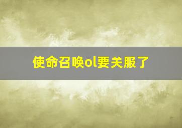 使命召唤ol要关服了