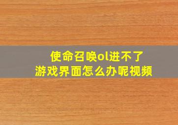 使命召唤ol进不了游戏界面怎么办呢视频