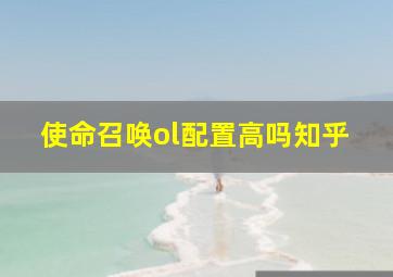 使命召唤ol配置高吗知乎