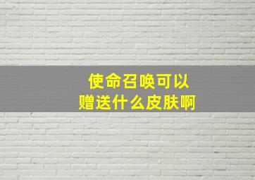 使命召唤可以赠送什么皮肤啊