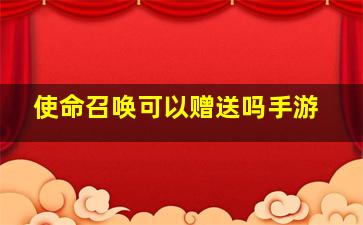 使命召唤可以赠送吗手游