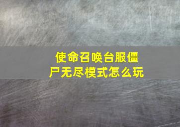 使命召唤台服僵尸无尽模式怎么玩